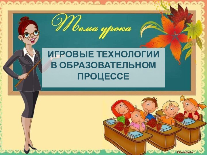 ИГРОВЫЕ ТЕХНОЛОГИИ В ОБРАЗОВАТЕЛЬНОМ ПРОЦЕССЕ