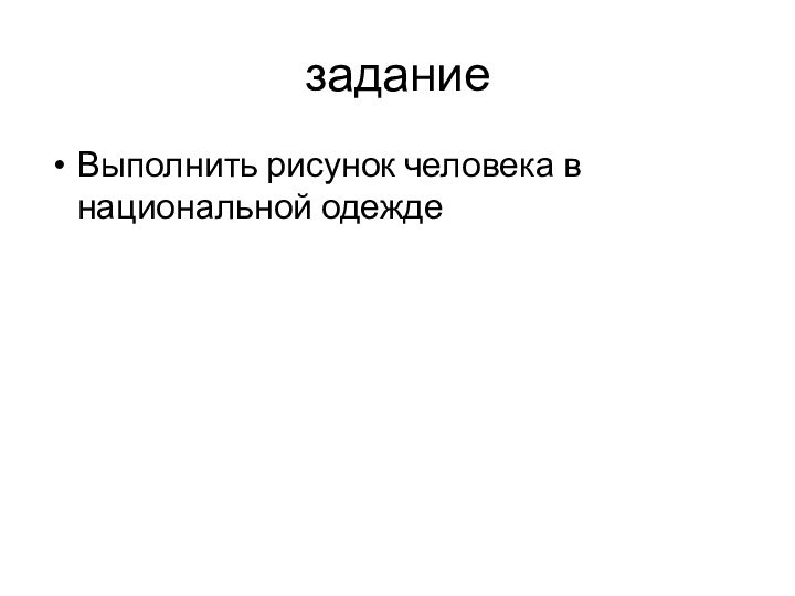 заданиеВыполнить рисунок человека в национальной одежде