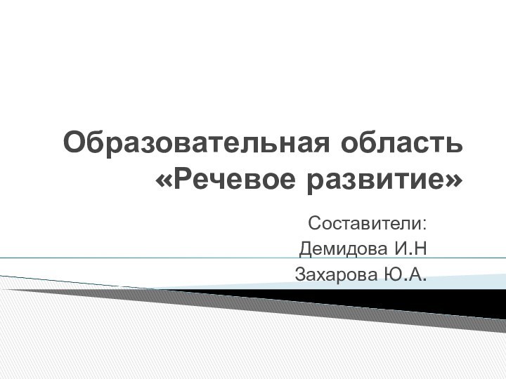 Образовательная область «Речевое развитие»Составители: Демидова И.НЗахарова Ю.А.