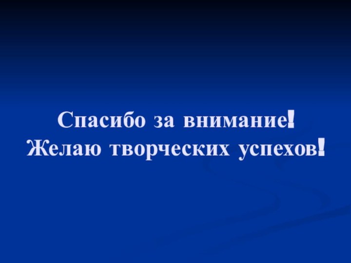 Спасибо за внимание!  Желаю творческих успехов!