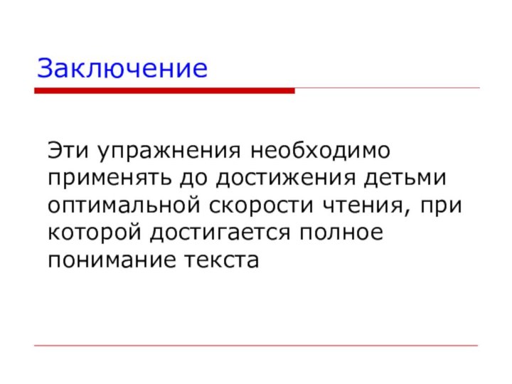 ЗаключениеЭти упражнения необходимо применять до достижения детьми оптимальной скорости чтения, при которой достигается полное понимание текста