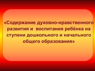 Содержание духовно-нравственного развития и воспитания ребёнка на ступени дошкольного и начального общего образования презентация по теме