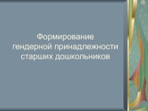 Формирование гендерной принадлежности старших дошкольников презентация презентация к занятию (старшая группа) по теме