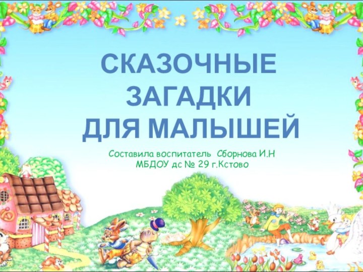 Составила воспитатель Сборнова И.Н  МБДОУ дс № 29 г.КстовоСказочные загадки для малышей