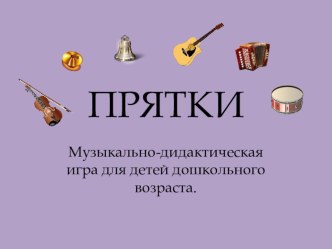 Музыкально-дидактическая игра для детей дошкольного возраста ПРЯТКИ презентация по музыке