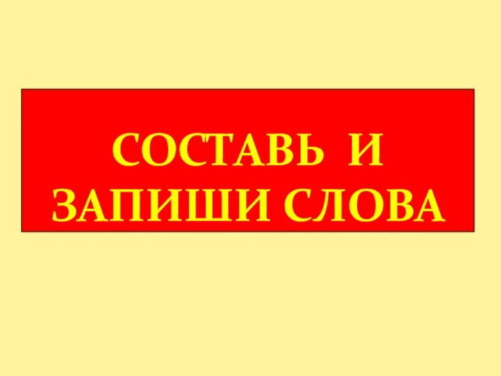 Составь и запиши слова