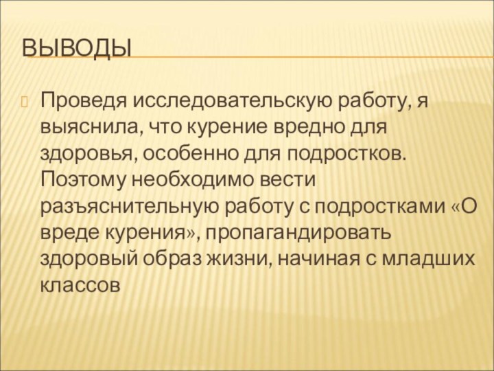 ВЫВОДЫПроведя исследовательскую работу, я выяснила, что курение вредно для здоровья, особенно для