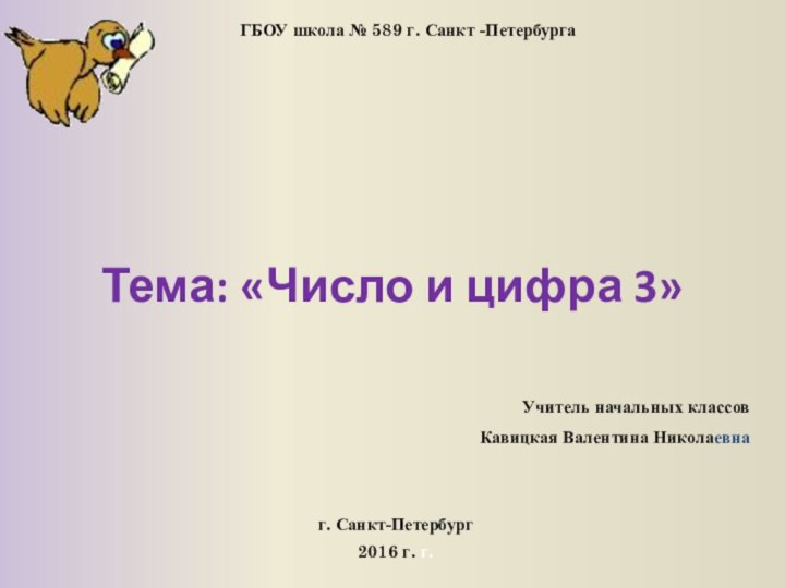 Тема: «Число и цифра 3»ГБОУ школа № 589 г. Санкт -ПетербургаУчитель начальных