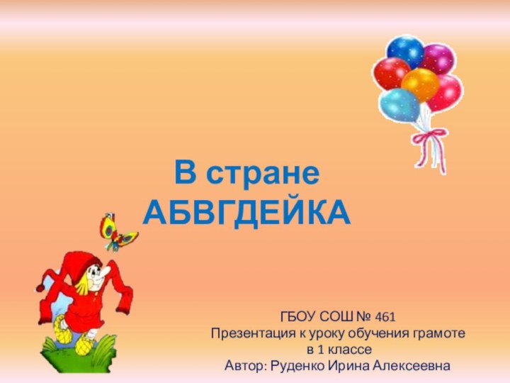 В стране АБВГДЕЙКАГБОУ СОШ № 461Презентация к уроку обучения грамоте в 1 классеАвтор: Руденко Ирина Алексеевна