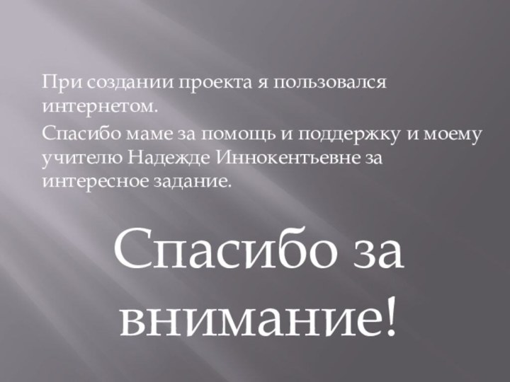 При создании проекта я пользовался интернетом.Спасибо маме за помощь и поддержку и