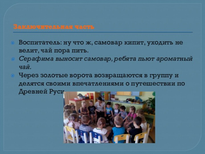 Заключительная частьВоспитатель: ну что ж, самовар кипит, уходить не велит, чай пора