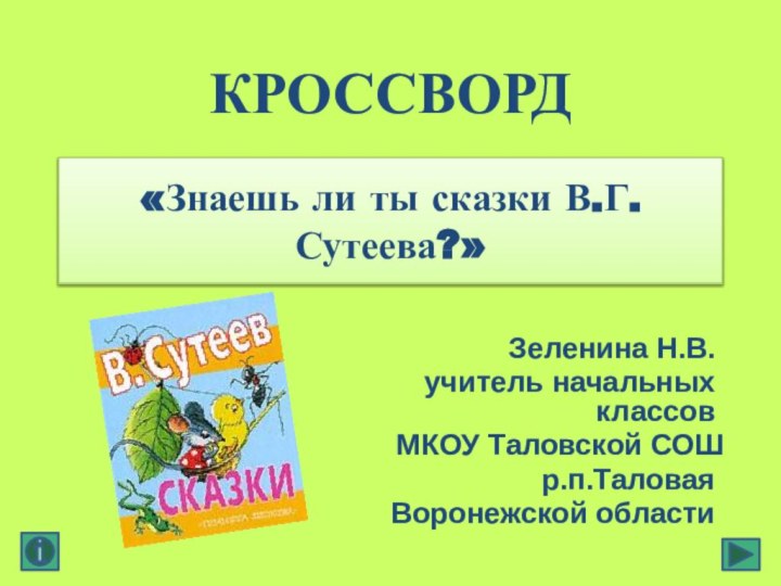 «Знаешь ли ты сказки В.Г.Сутеева?»Зеленина Н.В.учитель начальных классовМКОУ Таловской СОШр.п.ТаловаяВоронежской областиКРОССВОРД