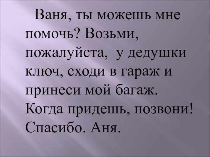 Ваня, ты можешь мне помочь? Возьми, пожалуйста, у дедушки ключ, сходи в