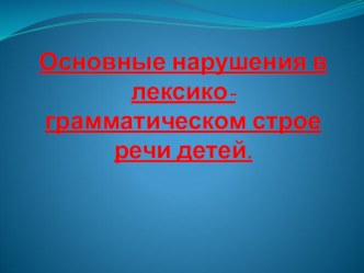 Консультация для родителей и педагогов. Основные нарушения в лексико-грамматическом строе речи детей. консультация по развитию речи (старшая группа)