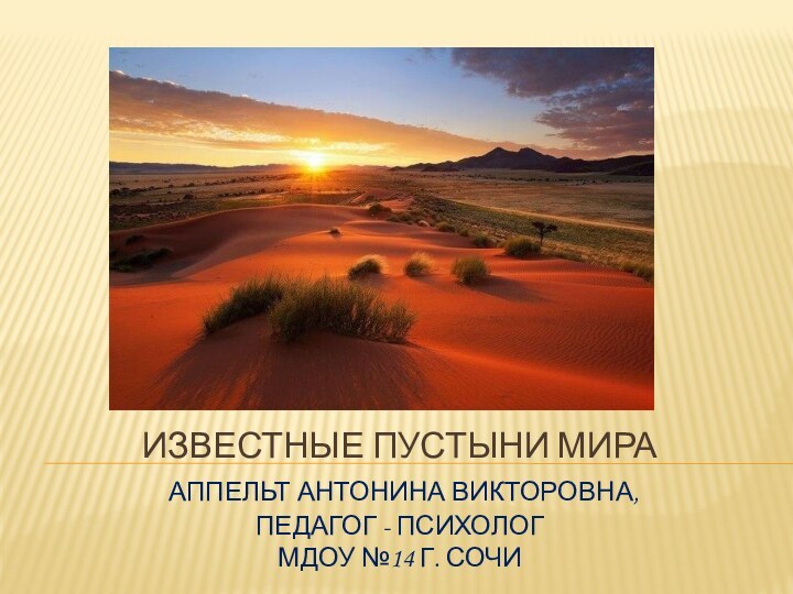 Известные пустыни мира  Аппельт Антонина Викторовна, Педагог - психолог МДОУ №14 г. Сочи