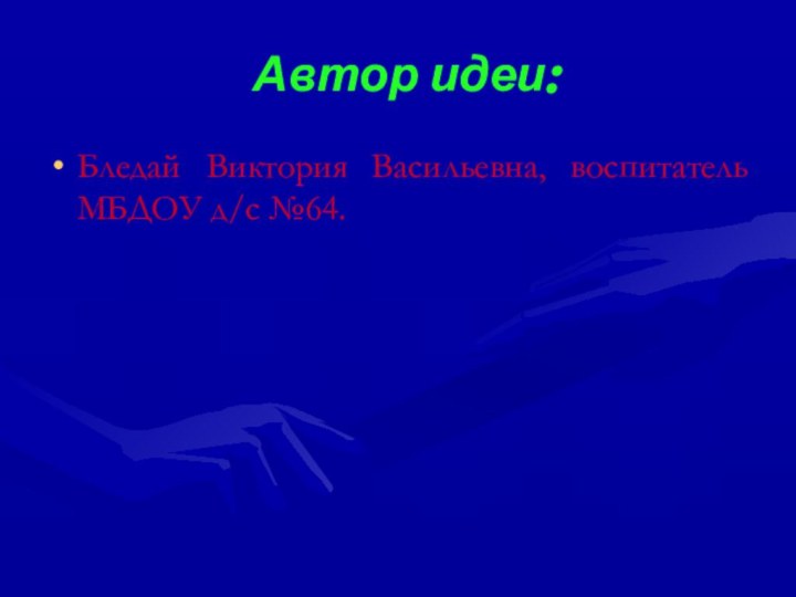 Автор идеи:Бледай Виктория Васильевна, воспитатель МБДОУ д/с №64.