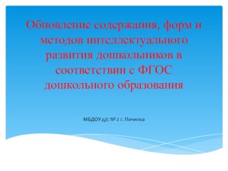 Презентация Обновление содержания, форм и методов интеллектуального развития дошкольников в соответствии с ФГОС дошкольного образования презентация по математике по теме