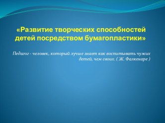 Развитие творческих способностей детей посредством бумагапластики. презентация
