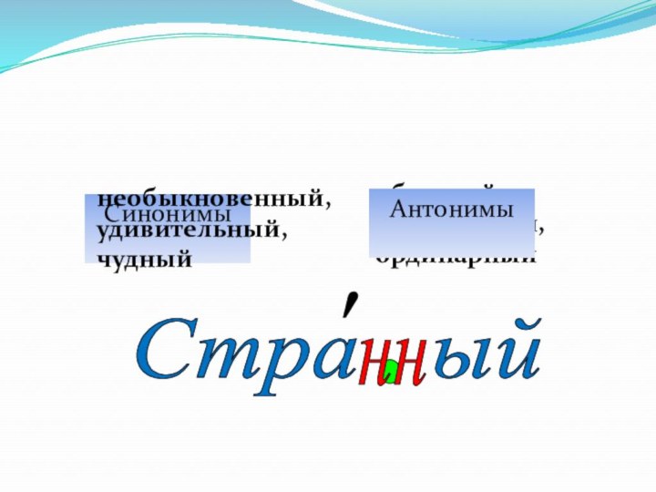 Стра  ый′ннСинонимынеобыкновенный, удивительный, чудныйобычный, нормальный, ординарныйАнтонимы