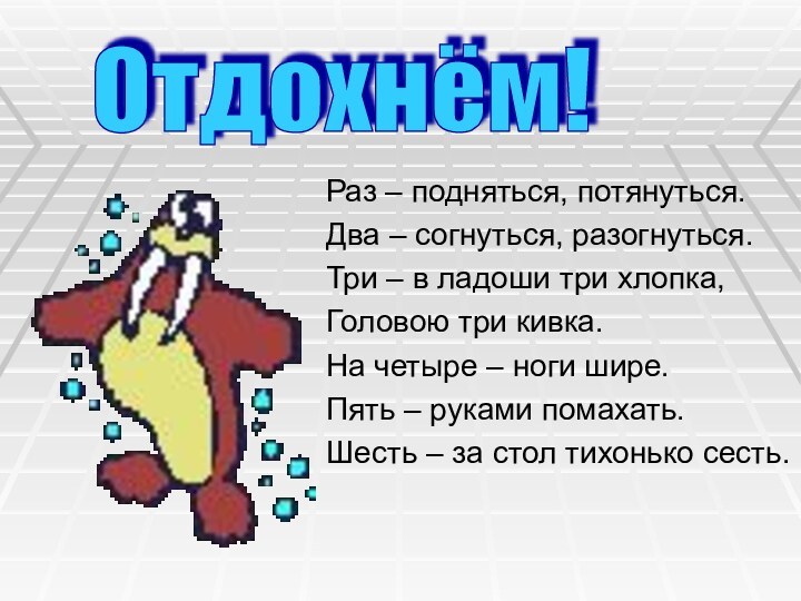 Отдохнём! Раз – подняться, потянуться.Два – согнуться, разогнуться.Три – в ладоши три