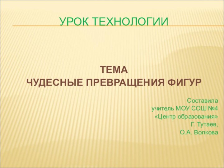 УРОК ТЕХНОЛОГИИТЕМА ЧУДЕСНЫЕ ПРЕВРАЩЕНИЯ