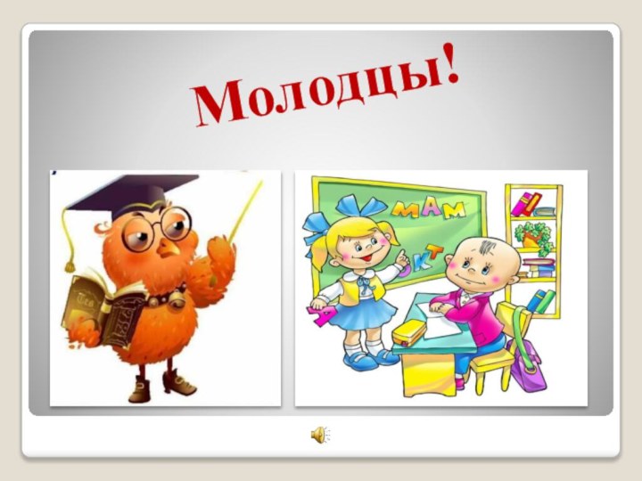 Молодцы!