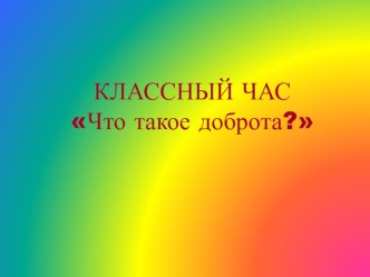 Что такое доброта? презентация к уроку по окружающему миру по теме