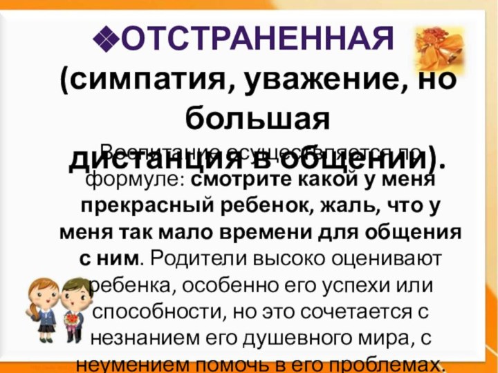 Отстраненная(симпатия, уважение, но большая дистанция в общении).Воспитание осуществляется по формуле: смотрите какой