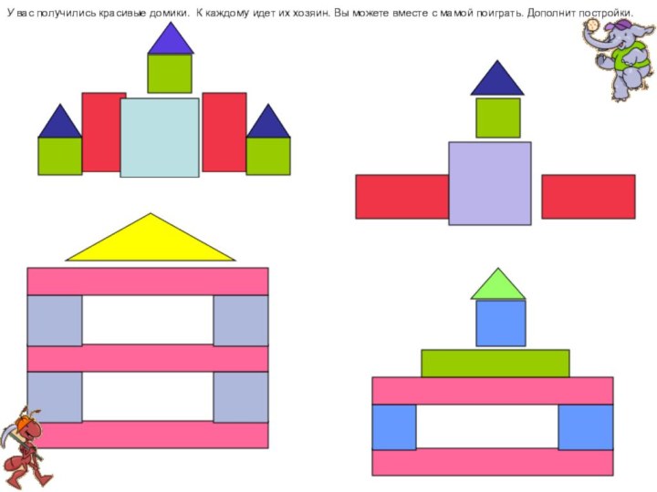 У вас получились красивые домики. К каждому идет их хозяин. Вы можете