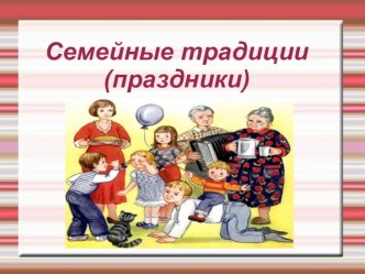 Роль семейных традиций в современном воспитании дошкольников методическая разработка