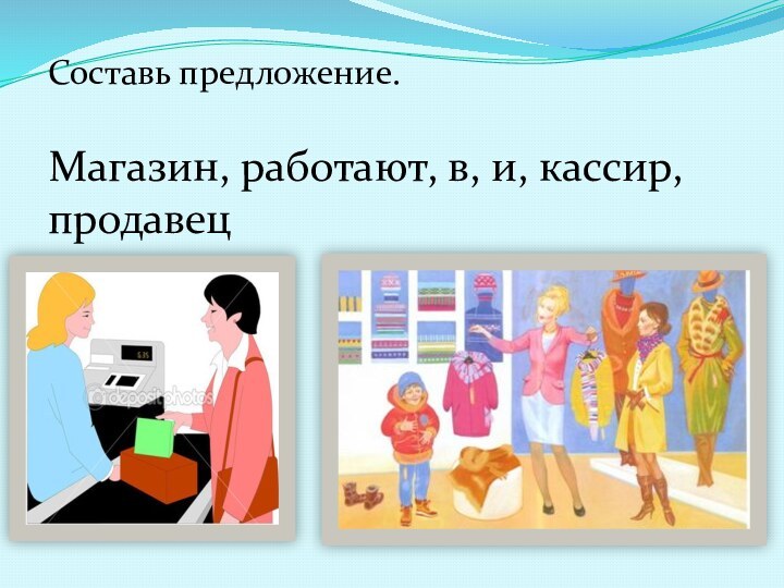 Составь предложение.Магазин, работают, в, и, кассир, продавец