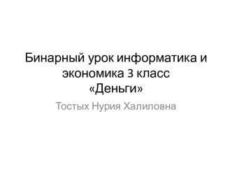 Презентация бинарного урока информатика +экономикаДеньги3 класс презентация к уроку по информатике (3 класс)