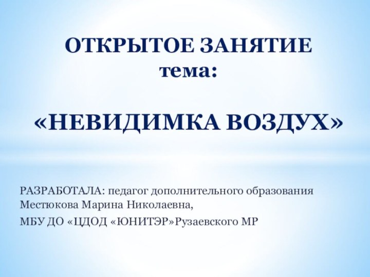 РАЗРАБОТАЛА: педагог дополнительного образования Местюкова Марина Николаевна,МБУ ДО «ЦДОД «ЮНИТЭР»Рузаевского МРОТКРЫТОЕ ЗАНЯТИЕ