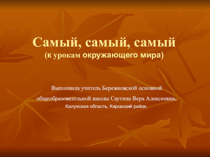 Самый, самый, самый  (к урокам окружающего мира)Выполнила учитель Бережковской основной общеобразовательной