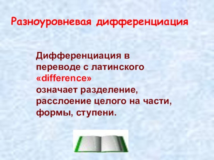 Разноуровневая дифференциация Дифференциация в переводе с латинского«difference» означает разделение, расслоение целого на части, формы, ступени.