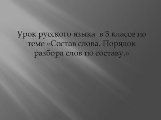 Урок русского языка в 3 классе по теме Состав слова. Порядок разбора слова по составу план-конспект урока по русскому языку (3 класс)