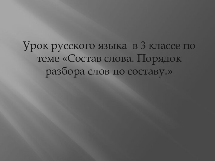 Урок русского языка в 3 классе по теме «Состав слова. Порядок разбора слов по составу.»