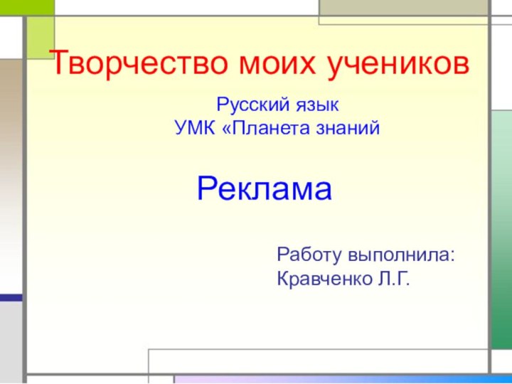 Творчество моих учениковТворчество моих учениковРаботу выполнила:Кравченко Л.Г.РекламаРусский языкУМК «Планета знаний