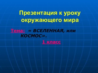 Презентация к уроку окружающего мира в 1 классе. Тема: Вселенная, или Космос презентация к уроку (окружающий мир, 1 класс) по теме