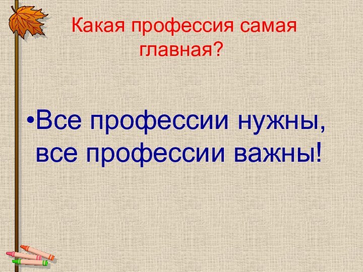 Какая профессия самая главная?Все профессии нужны, все профессии важны!