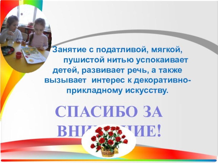 Занятие с податливой, мягкой,    пушистой нитью успокаивает детей, развивает