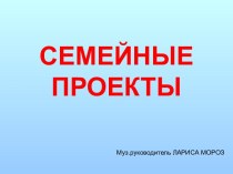 Презентация Семейные проекты презентация по теме