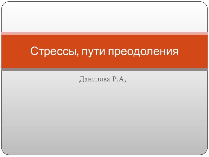 Данилова Р.А,Стрессы, пути преодоления