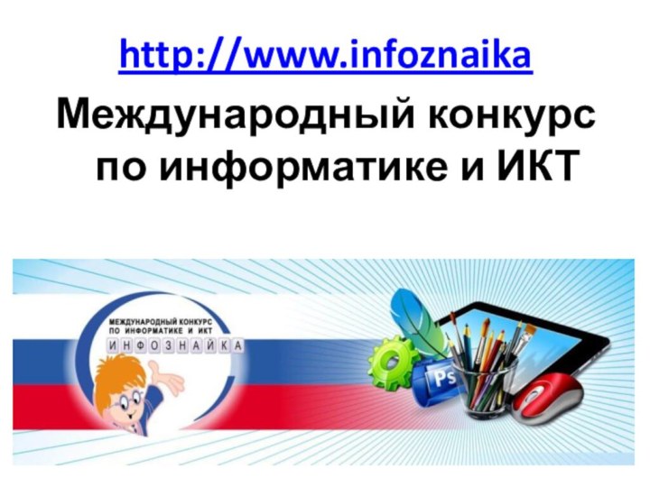 http://www.infoznaikaМеждународный конкурс по информатике и ИКТ