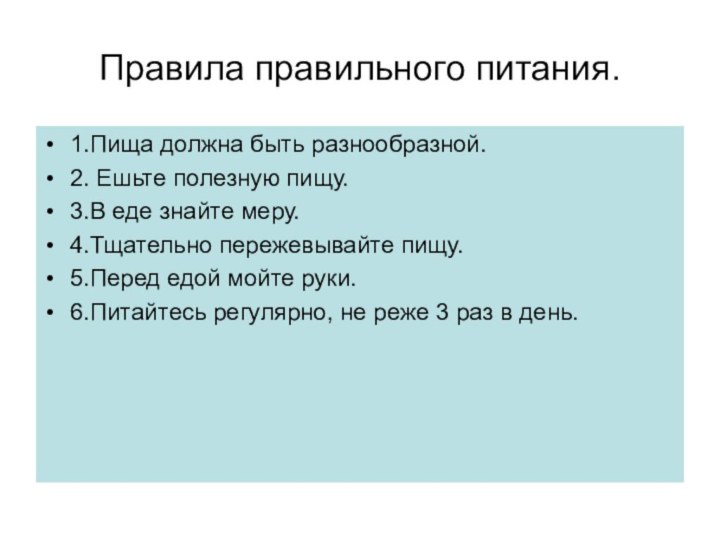 Правила правильного питания.1.Пища должна быть разнообразной.2. Ешьте полезную пищу.3.В еде знайте меру.4.Тщательно