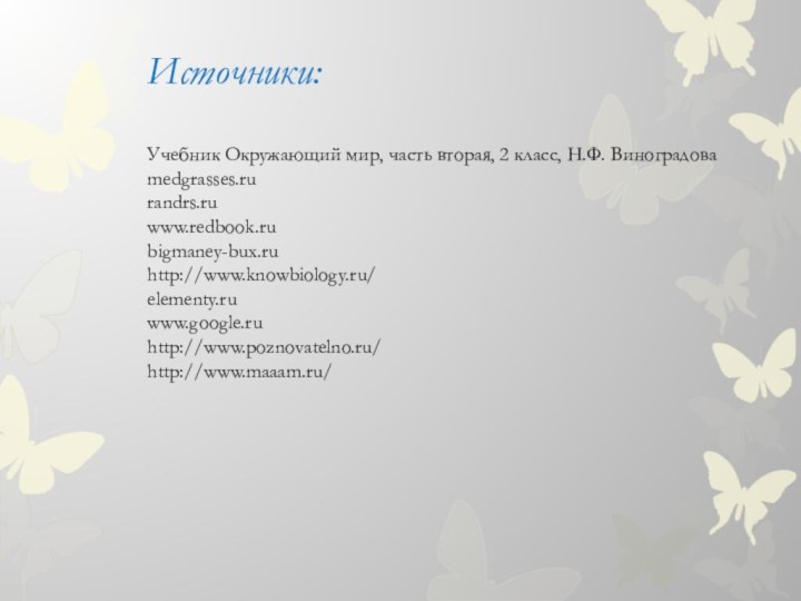 Источники:Учебник Окружающий мир, часть вторая, 2 класс, Н.Ф. Виноградоваmedgrasses.rurandrs.ruwww.redbook.rubigmaney-bux.ruhttp://www.knowbiology.ru/elementy.ruwww.google.ruhttp://www.poznovatelno.ru/http://www.maaam.ru/