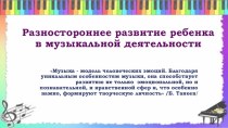 Презентация Разностороннее развитие ребёнка в музыкальной деятельности презентация