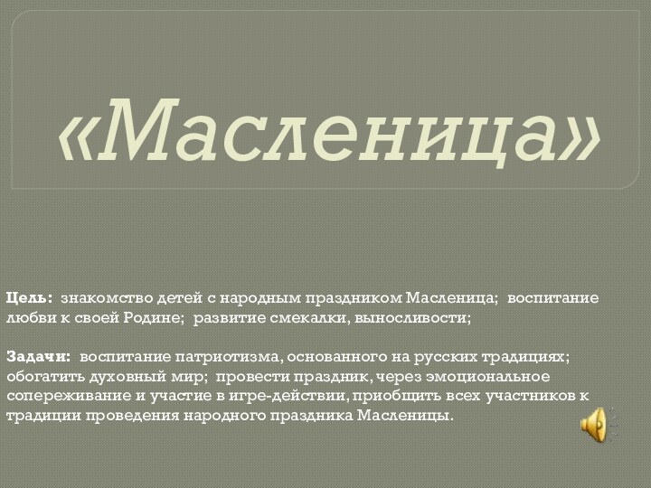 «Масленица»Цель:  знакомство детей с народным праздником Масленица;  воспитание любви к своей Родине; 