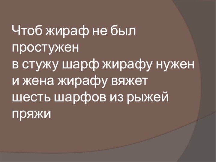 Чтоб жираф не был простужен в стужу шарф жирафу нужен и жена