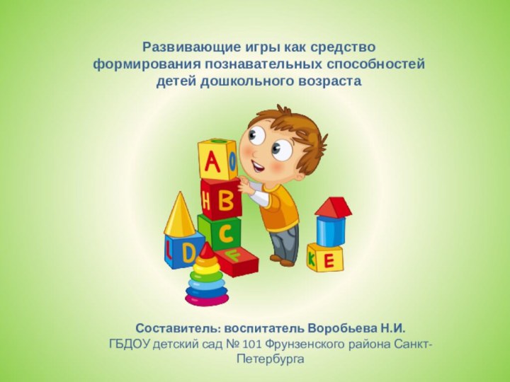 Развивающие игры как средство формирования познавательных способностей детей дошкольного возрастаСоставитель: воспитатель Воробьева